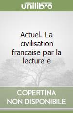 Actuel. La civilisation francaise par la lecture e libro