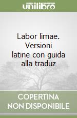Labor limae. Versioni latine con guida alla traduz