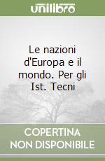 Le nazioni d'Europa e il mondo. Per gli Ist. Tecni libro