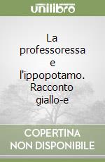 La professoressa e l'ippopotamo. Racconto giallo-e libro