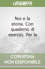 Noi e la storia. Con quaderno di esercizi. Per la  libro