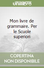 Mon livre de grammaire. Per le Scuole superiori libro