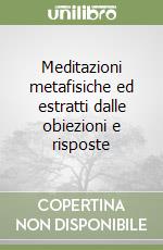 Meditazioni metafisiche ed estratti dalle obiezioni e risposte libro