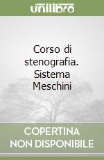Corso di stenografia. Sistema Meschini libro