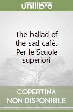 The ballad of the sad cafè. Per le Scuole superiori libro