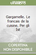 Gargamelle. Le francais de la cuisine. Per gli Ist libro