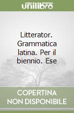 Litterator. Grammatica latina. Per il biennio. Ese libro