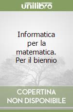 Informatica per la matematica. Per il biennio