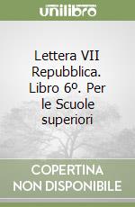 Lettera VII Repubblica. Libro 6º. Per le Scuole superiori libro