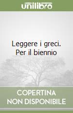 Leggere i greci. Per il biennio libro