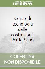 Corso di tecnologia delle costruzioni. Per le Scuo libro