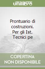 Prontuario di costruzioni. Per gli Ist. Tecnici pe libro