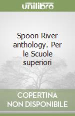 Spoon River anthology. Per le Scuole superiori libro