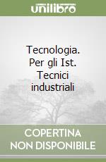 Tecnologia. Per gli Ist. Tecnici industriali