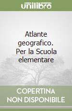Atlante geografico. Per la Scuola elementare libro