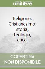 Religione. Cristianesimo: storia, teologia, etica. libro