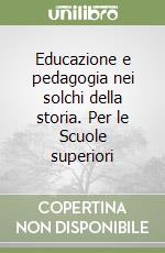 Educazione e pedagogia nei solchi della storia. Per le Scuole superiori (1) libro
