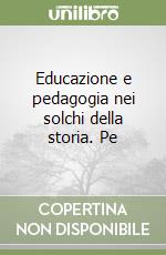 Educazione e pedagogia nei solchi della storia. Pe libro