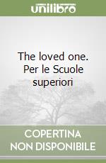 The loved one. Per le Scuole superiori libro