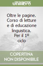 Oltre le pagine. Corso di letture e di educazione linguistica. Per il 1º ciclo (1) libro