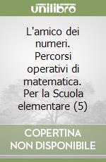 L'amico dei numeri. Percorsi operativi di matematica. Per la Scuola elementare (5) libro