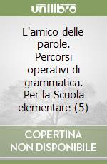 L'amico delle parole. Percorsi operativi di grammatica. Per la Scuola elementare (5) libro