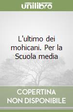 L'ultimo dei mohicani. Per la Scuola media libro