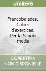 Francobalades. Cahier d'exercices. Per la Scuola media libro