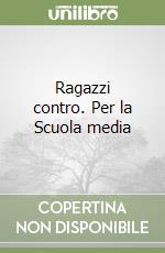 Ragazzi contro. Per la Scuola media libro