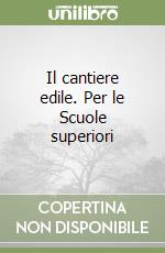 Il cantiere edile. Per le Scuole superiori libro