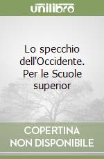 Lo specchio dell'Occidente. Per le Scuole superior