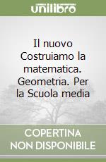 Il nuovo Costruiamo la matematica. Geometria. Per la Scuola media libro