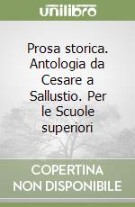 Prosa storica. Antologia da Cesare a Sallustio. Per le Scuole superiori libro