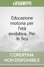 Educazione motoria per l'età evolutiva. Per le Scu libro