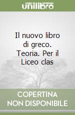 Il nuovo libro di greco. Teoria. Per il Liceo clas libro