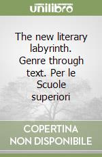 The new literary labyrinth. Genre through text. Per le Scuole superiori (1) libro