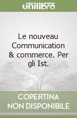 Le nouveau Communication & commerce. Per gli Ist.  libro