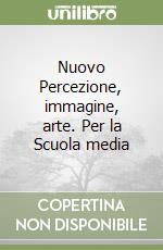 Nuovo Percezione, immagine, arte. Per la Scuola media (2)