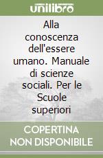 Alla conoscenza dell'essere umano. Manuale di scienze sociali. Per le Scuole superiori libro
