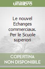 Le nouvel Echanges commerciaux. Per le Scuole superiori libro