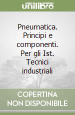 Pneumatica. Principi e componenti. Per gli Ist. Tecnici industriali