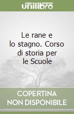 Le rane e lo stagno. Corso di storia per le Scuole libro