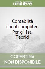 Contabilità con il computer. Per gli Ist. Tecnici