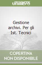 Gestione archivi. Per gli Ist. Tecnici