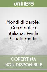 Mondi di parole. Grammatica italiana. Per la Scuola media libro