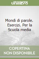 Mondi di parole. Esercizi. Per la Scuola media libro