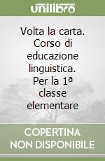 Volta la carta. Corso di educazione linguistica. Per la 1ª classe elementare libro