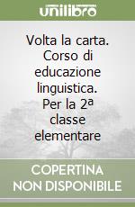 Volta la carta. Corso di educazione linguistica. Per la 2ª classe elementare libro