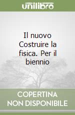 Il nuovo Costruire la fisica. Per il biennio libro