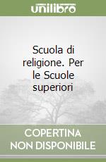 Scuola di religione. Per le Scuole superiori libro